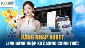 dang nhap kubet link dang nhap ku casino chinh thuc