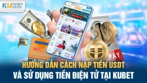 huong dan cach nap tien usdt va su dung tien dien tu tai kubet