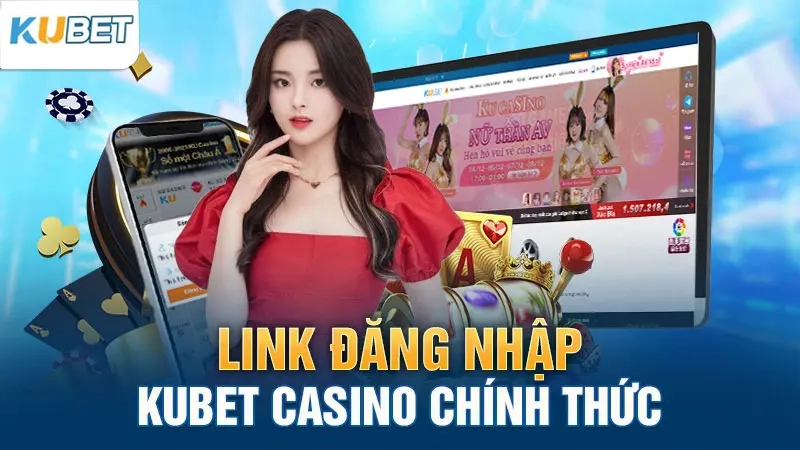 Link đăng nhập Kubet Casino Chính Thức