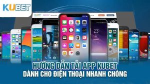 huong dan tai app kubet danh cho dien thoai nhanh chong