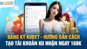 dang ky kubet-huong dan cach tao tai khoan ku nhan ngay 168k