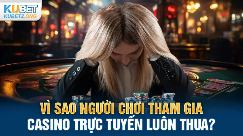 Vì sao Thành viên Tham gia vào casino Online luôn thua?