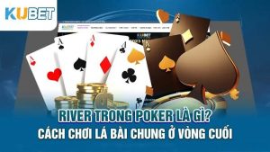 river trong poker la gi? cach choi la bai chung o vong cuoi