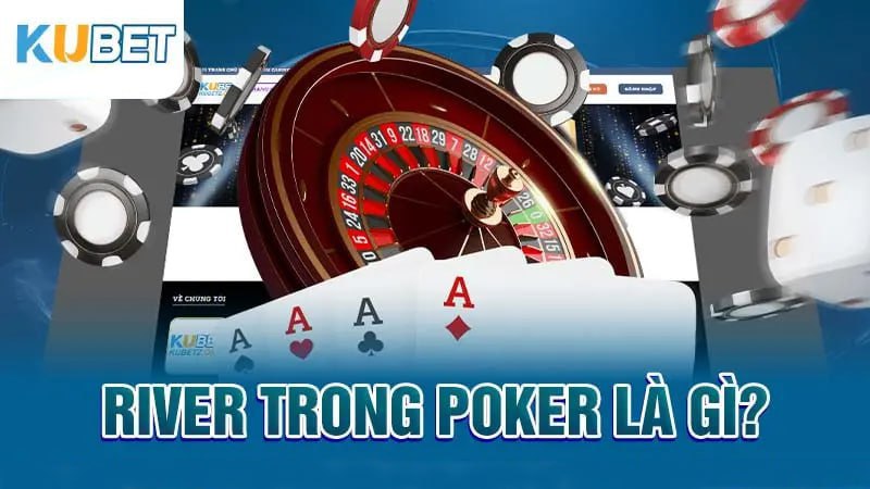 River trong Poker là gì?