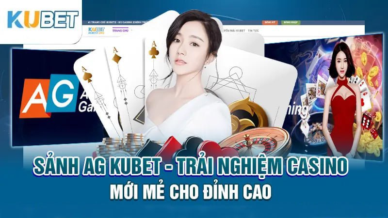 sanh ag kubet- trai nghiem casino moi me cho dinh cao