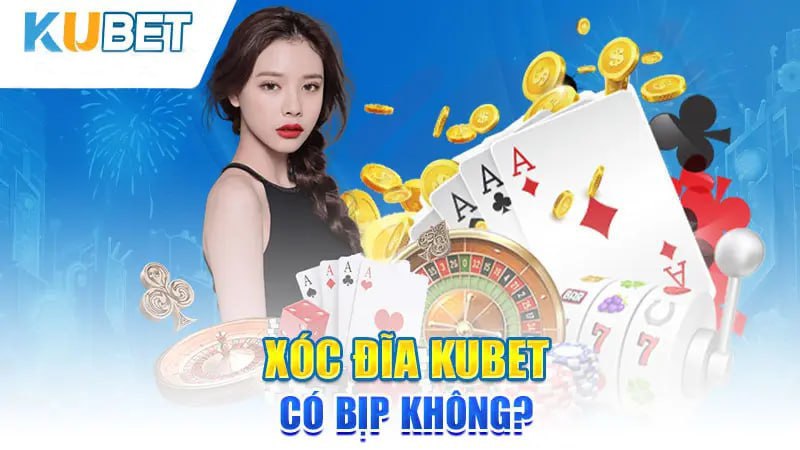 Xóc đĩa KUBET có bịp không?