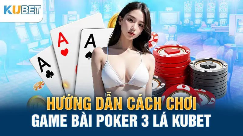 huong dan cach choi game bai poker 3 la kubet