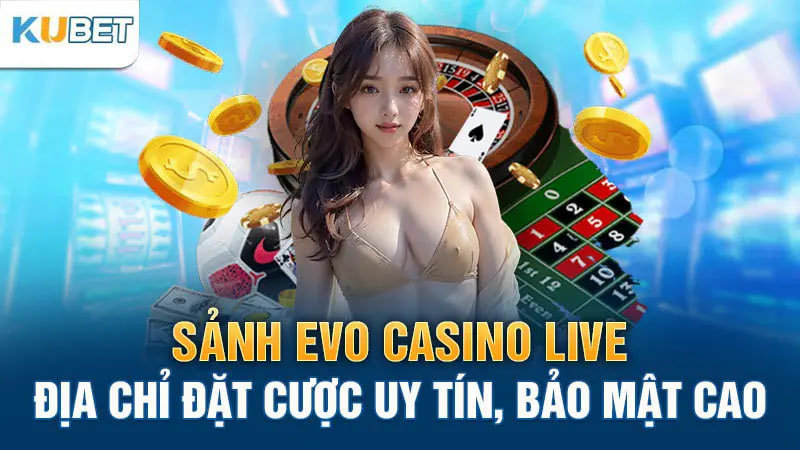 sanh evo casino live dia chi dat cuoc uy tin, bao mat cao