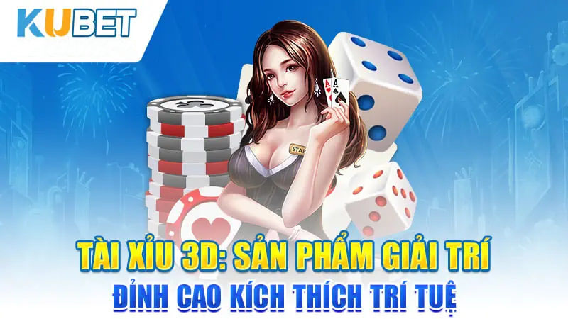 tai xiu 3d: san pham giai tri dinh cao kich thich tri tue