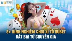 5+ kinh nghiem choi xi to kubet bat bai tu chuyen gia