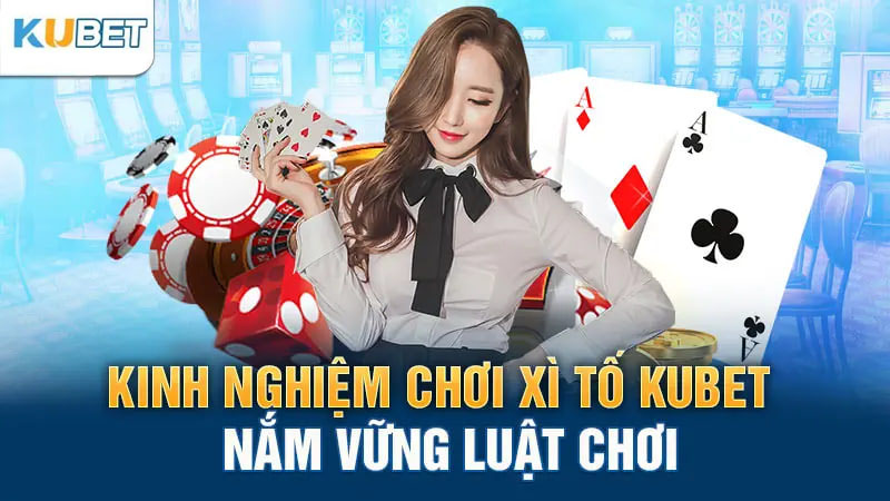 Kinh nghiệm chơi Xì Tố Kubet nắm vững luật chơi