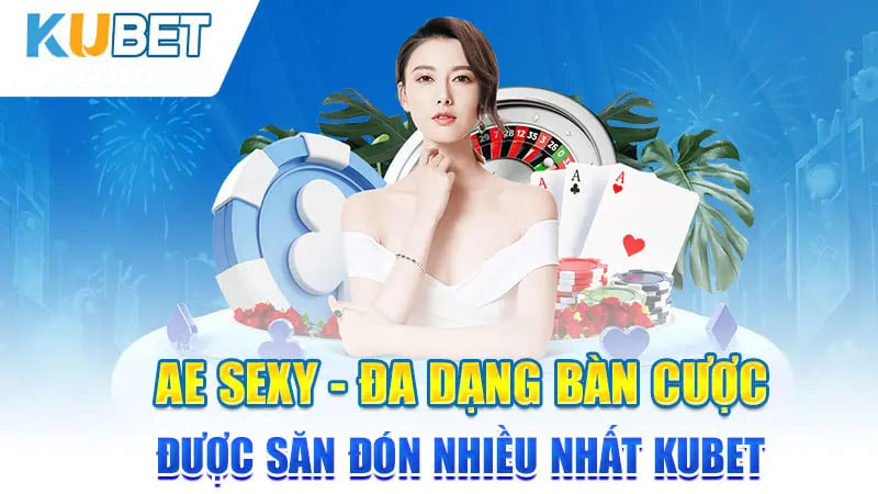 ae sexy - da dang ban cuoc duoc san don nhieu nhat kubet