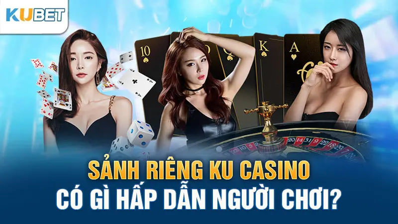 Sảnh riêng KU casino có gì Hấp dẫn thú vị Người tham gia?