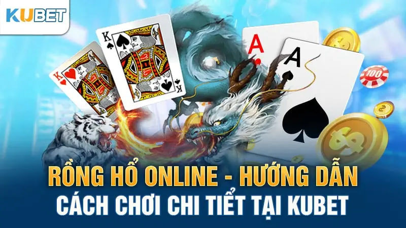 rong ho online-huong dan cach choi chi tiet tai kubet