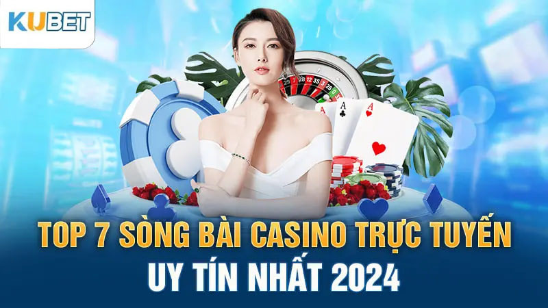 top 7 song bai casino truc tuyen uy tin nhat 2024