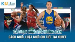 ca cuoc bong ro huong da cach choi luat choi chi tiet tại kubet