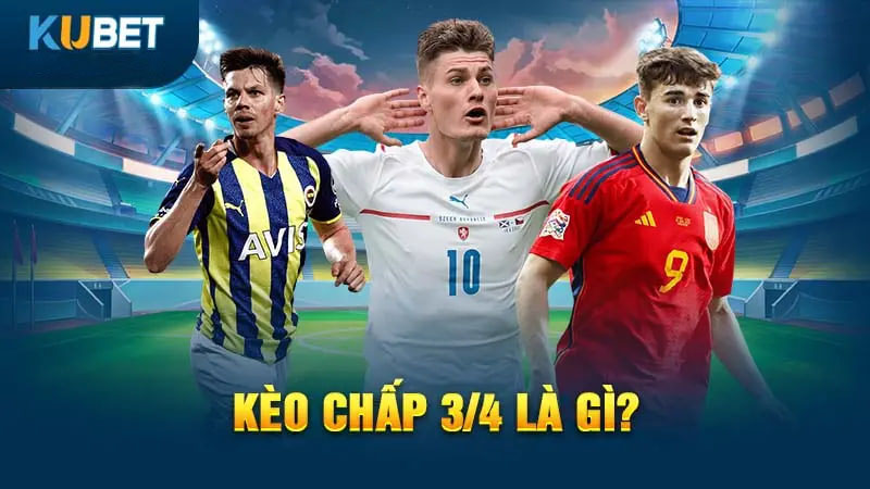 Kèo chấp 3/4 là gì?