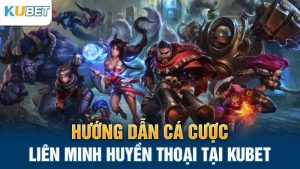 huong da ca cuoc lien minh huyen thoai tai kubet