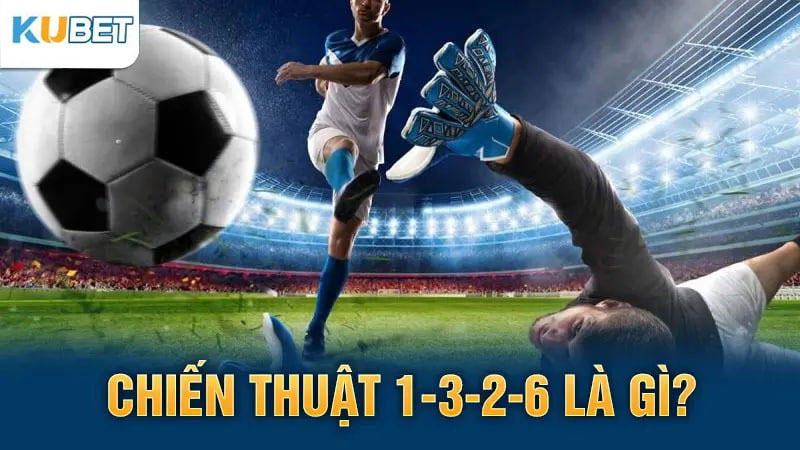 Chiến thuật 1-3-2-6 là gì?