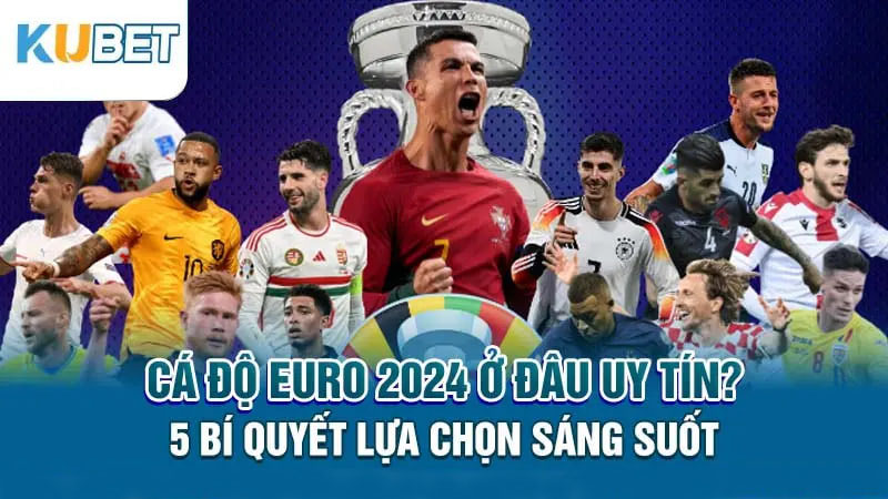 ca da euro 2024 o dau uy tin 5 bi quyet lua chon sang suot