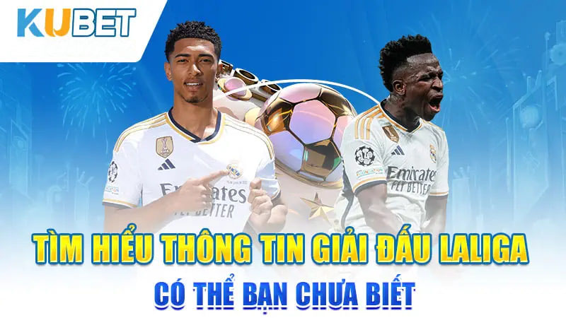 tim hieu thong tin giai dau laliga co the ba chua biet