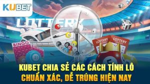 kubet chia se cac cach tinh lo chuan xac de trung hien nay