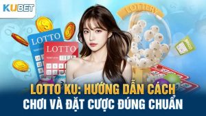 lotto ku huong dan cach choi va dat cuoc dung chuan