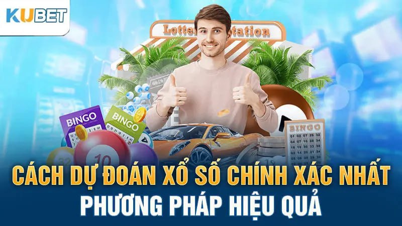 Cách dự đoán xổ số chính xác nhất: Kỹ thuật Có hiệu quả