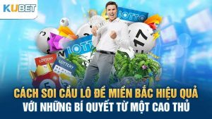 cach soi cau lo de mien bac hieu qua voi nhung bi quyet tu mot cao thu