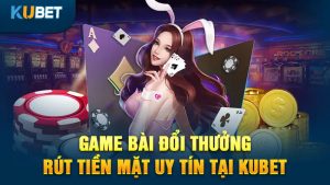 game bai doi thuong rut tien mat uy tin tai kubet