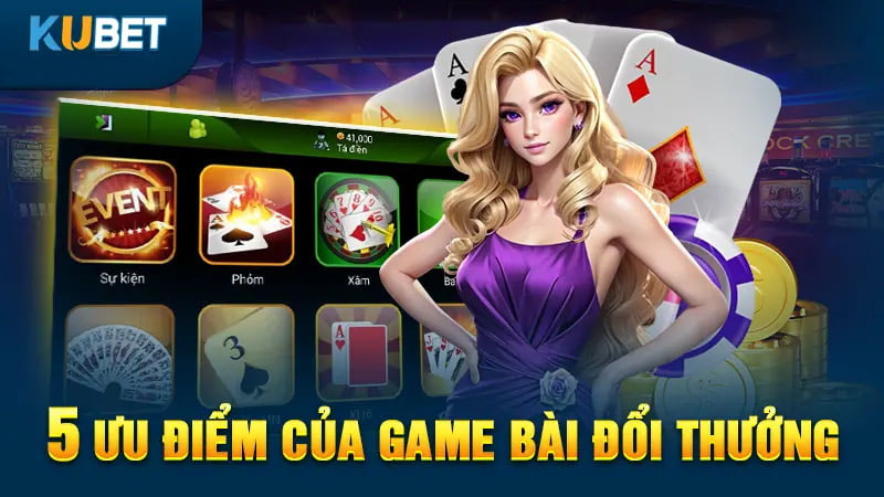 5 ưu điểm của game bài đổi thưởng