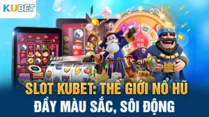 slot kubetg the gioi no hu day mau sac soi dong