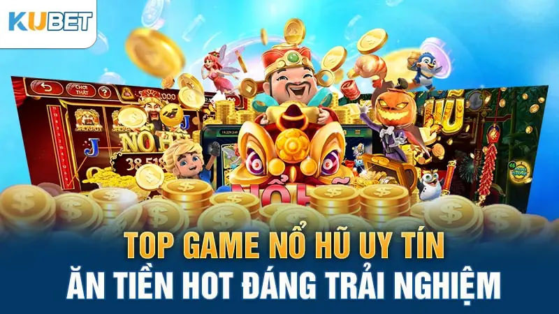 top game no hu uy tin an tien hot dang trai nghiem