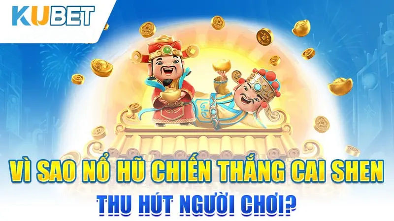 Vì sao nổ hũ Chiến thắng Cai Shen thu hút Thành viên?