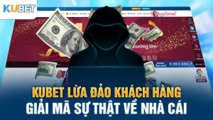 kubet kua dao khach hang giai ma su that ve nha cai