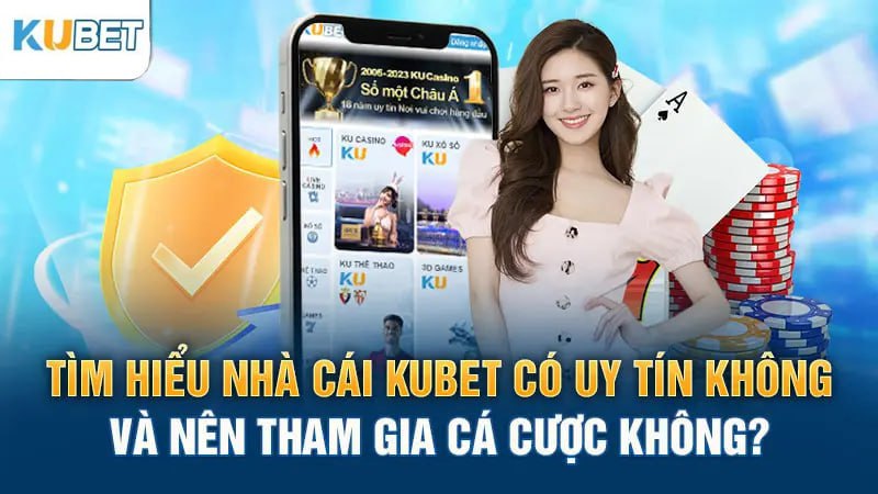 tim hieu nha cai kubet co uy tin khong va nen tham gia ca cuoc khong?