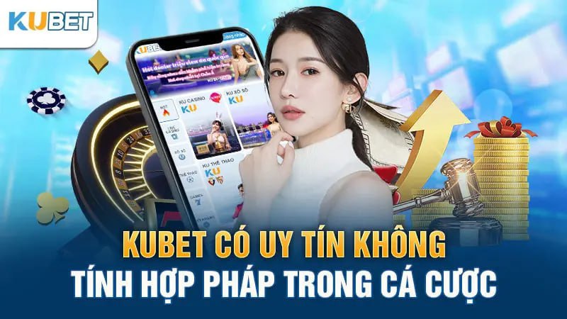 Kubet có uy tín không – Tính hợp pháp trong cá cược