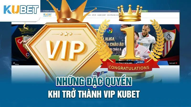 Đặc quyền người chơi VIP tại Kubet là gì?