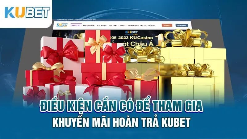 Điều kiện cần có để Tham dự Khuyến mại hoàn trả Kubet