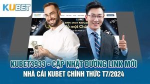 kubet3933-cap nhat duong link moi nha cai kubet chinh thuc T7/2024