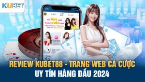 riview kubet88-trang web ca cuoc uy tin hang dau 2024