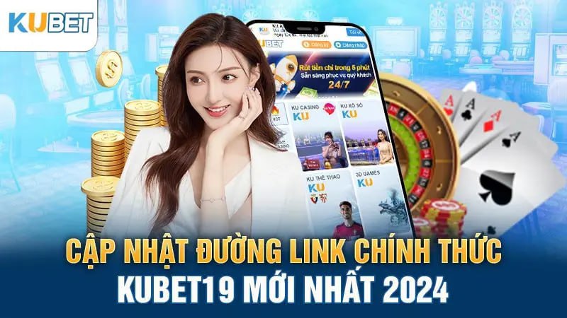 Cập nhật dữ liệu đường link Chính quy kubet19 mới nhất 2024