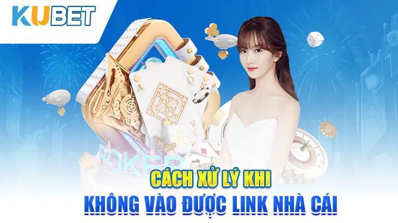 Cách xử lý khi không vào được link nhà cái