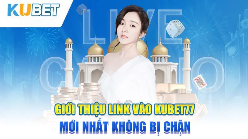 Cập nhật dữ liệu link vào Kubet77 mới nhất không bị chặn