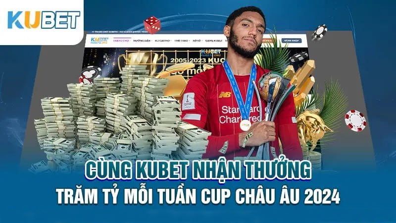 cung kubet nhan thuong tran ty moi tuan cup chau au 2024