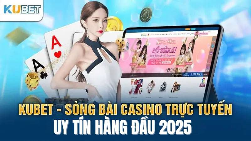 kubet- song bai casino truc tuyen uy tin hang dau 2025