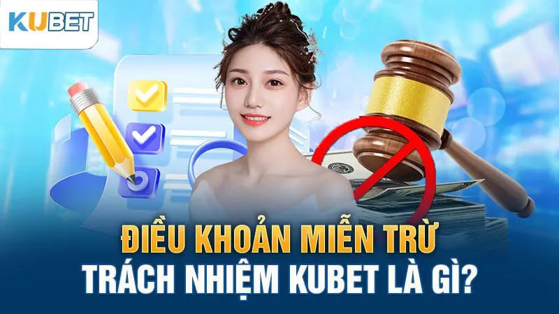 Điều khoản miễn trừ trách nhiệm Kubet là gì?