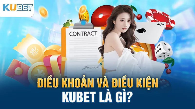 Điều khoản và điều kiện Kubet là gì?