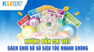 huong dan chi tiet cach choi xo so sieu toc nhanh chong