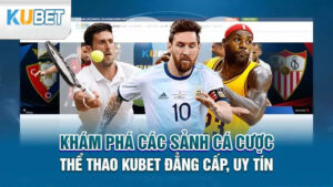 kham pha cac sanh ca cuoc the thao kubet dang cap,uy tin